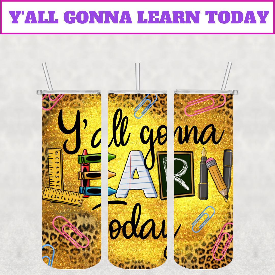 The Y'all Gonna Learn Today Teacher Stainless Steel Tumbler